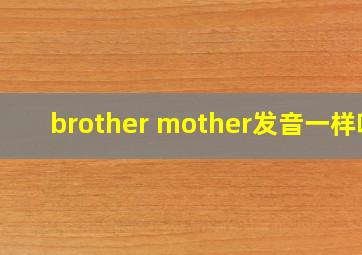 brother mother发音一样吗